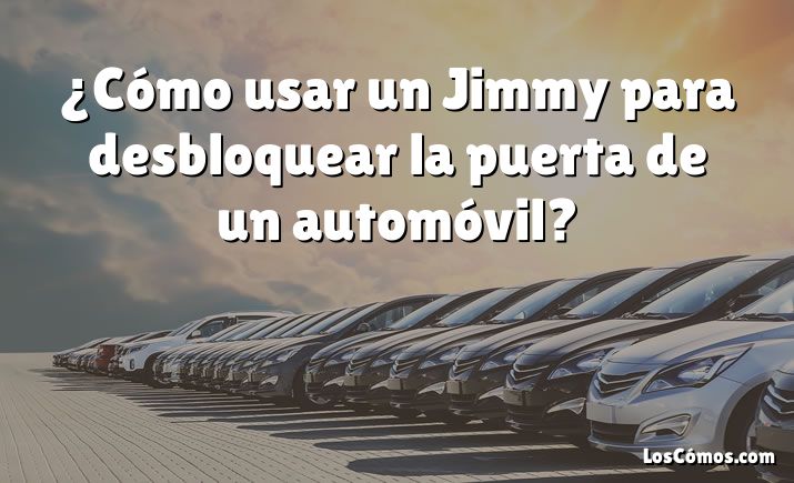 ¿Cómo usar un Jimmy para desbloquear la puerta de un automóvil?