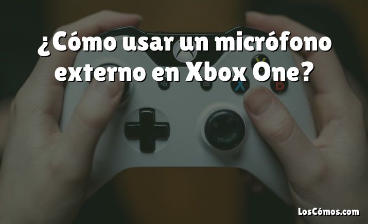 ¿Cómo usar un micrófono externo en Xbox One?