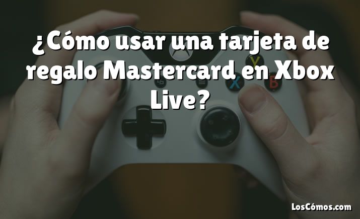 ¿Cómo usar una tarjeta de regalo Mastercard en Xbox Live?