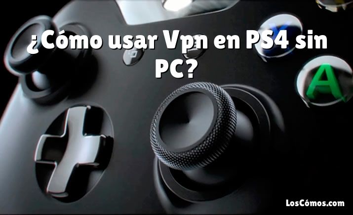 ¿Cómo usar Vpn en PS4 sin PC?
