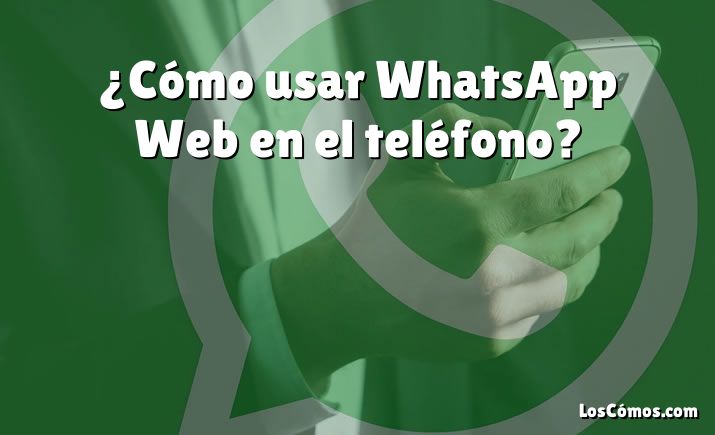 ¿cómo Usar Whatsapp Web En El Teléfono 2022emk 6563