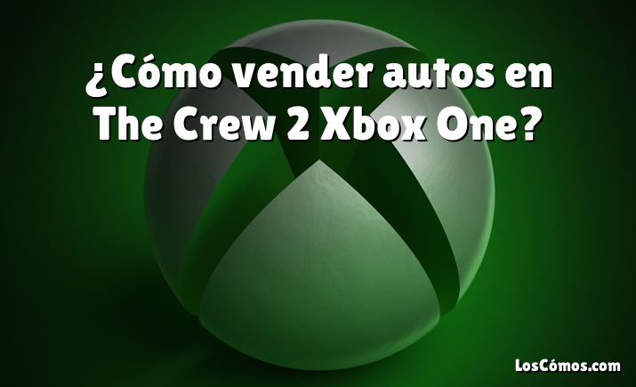 ¿Cómo vender autos en The Crew 2 Xbox One?