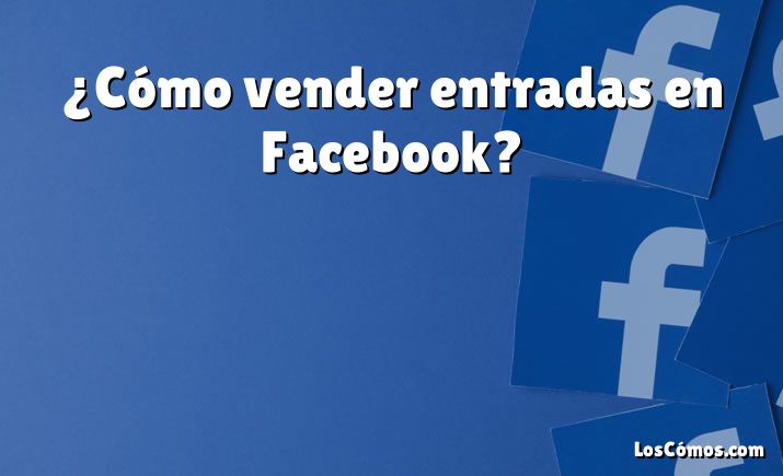 ¿Cómo vender entradas en Facebook?