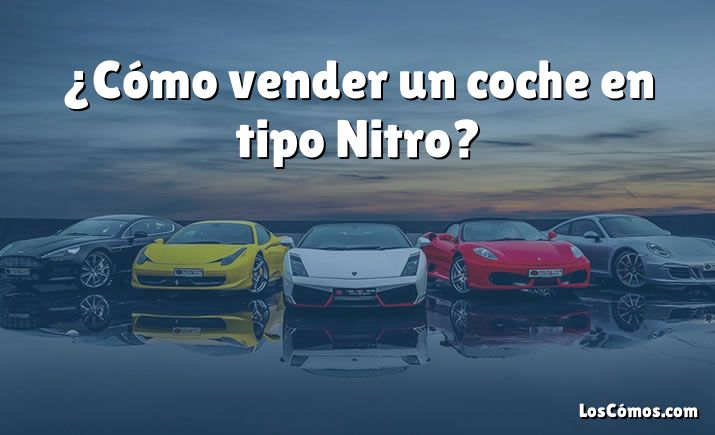 ¿Cómo vender un coche en tipo Nitro?