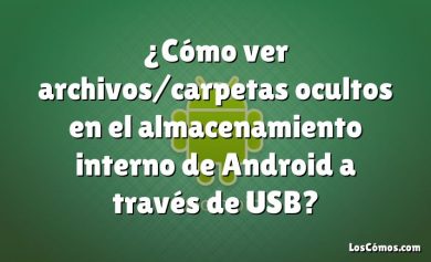 ¿Cómo ver archivos/carpetas ocultos en el almacenamiento interno de Android a través de USB?