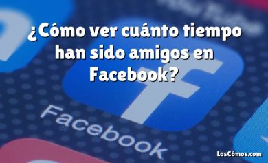 ¿Cómo ver cuánto tiempo han sido amigos en Facebook?