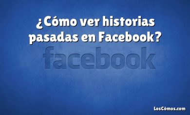 ¿Cómo ver historias pasadas en Facebook?