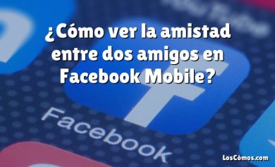 ¿Cómo ver la amistad entre dos amigos en Facebook Mobile?