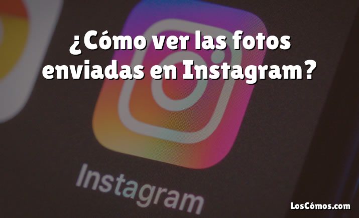 ¿Cómo ver las fotos enviadas en Instagram?