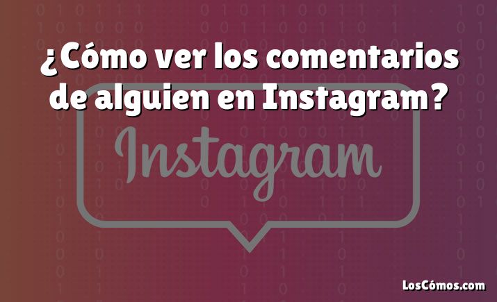 ¿Cómo ver los comentarios de alguien en Instagram?