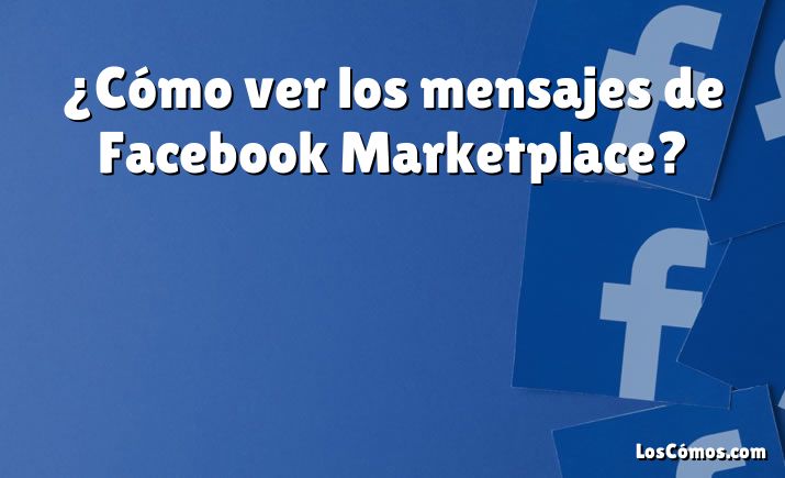 ¿Cómo ver los mensajes de Facebook Marketplace?