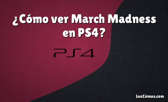 ¿Cómo ver March Madness en PS4?