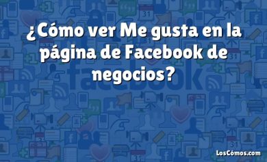 ¿Cómo ver Me gusta en la página de Facebook de negocios?