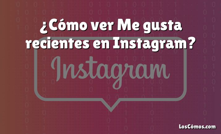 ¿Cómo ver Me gusta recientes en Instagram?