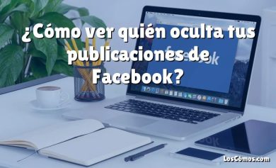 ¿Cómo ver quién oculta tus publicaciones de Facebook?