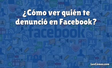 ¿Cómo ver quién te denunció en Facebook?