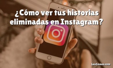 ¿Cómo ver tus historias eliminadas en Instagram?