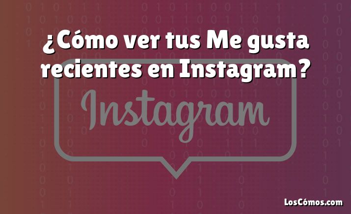 ¿Cómo ver tus Me gusta recientes en Instagram?