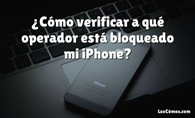 ¿Cómo verificar a qué operador está bloqueado mi iPhone?