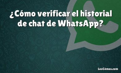 ¿Cómo verificar el historial de chat de WhatsApp?