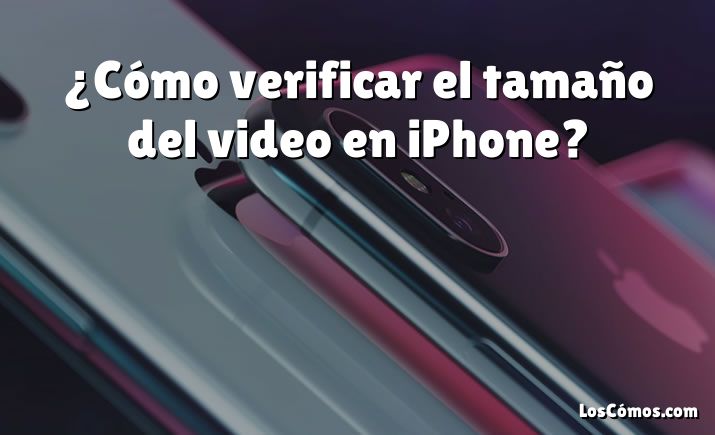 ¿Cómo verificar el tamaño del video en iPhone?