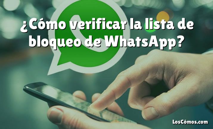 ¿Cómo verificar la lista de bloqueo de WhatsApp?