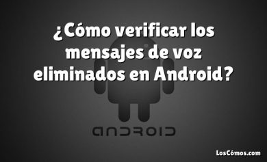 ¿Cómo verificar los mensajes de voz eliminados en Android?