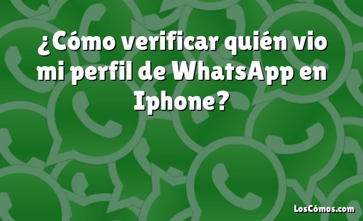 ¿Cómo verificar quién vio mi perfil de WhatsApp en Iphone?