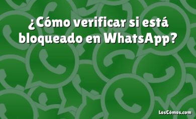 ¿Cómo verificar si está bloqueado en WhatsApp?