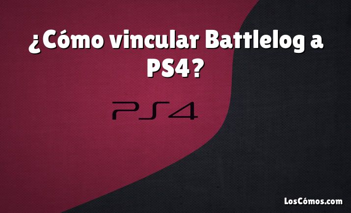¿Cómo vincular Battlelog a PS4?