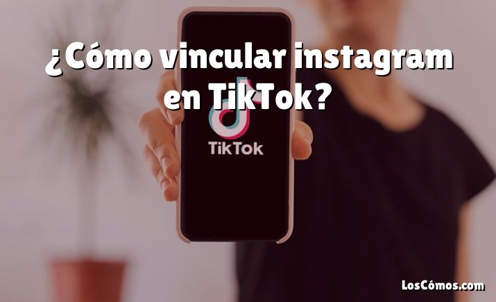 ¿Cómo vincular instagram en TikTok?