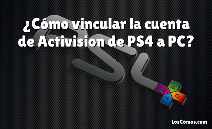¿Cómo vincular la cuenta de Activision de PS4 a PC?