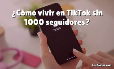¿Cómo vivir en TikTok sin 1000 seguidores?