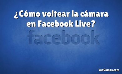 ¿Cómo voltear la cámara en Facebook Live?