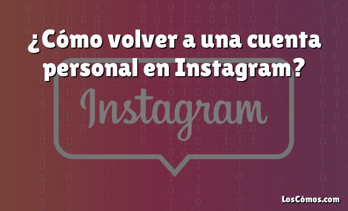 ¿Cómo volver a una cuenta personal en Instagram?
