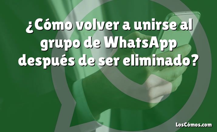 ¿Cómo volver a unirse al grupo de WhatsApp después de ser eliminado?