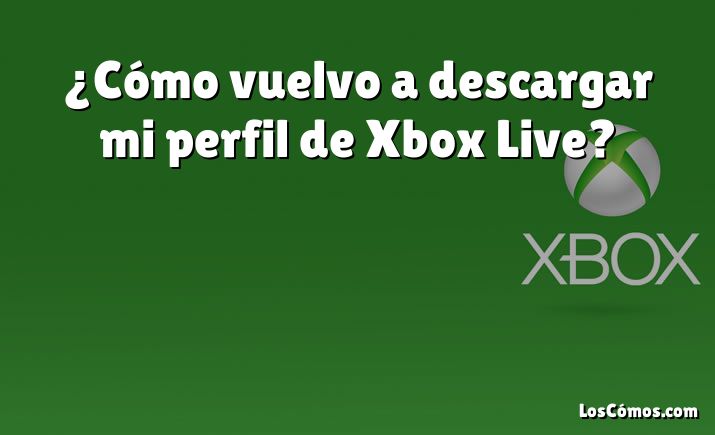 ¿Cómo vuelvo a descargar mi perfil de Xbox Live?