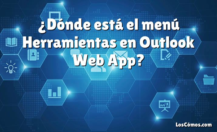 ¿Dónde está el menú Herramientas en Outlook Web App?