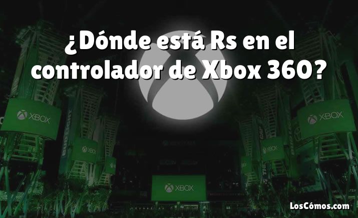 ¿Dónde está Rs en el controlador de Xbox 360?