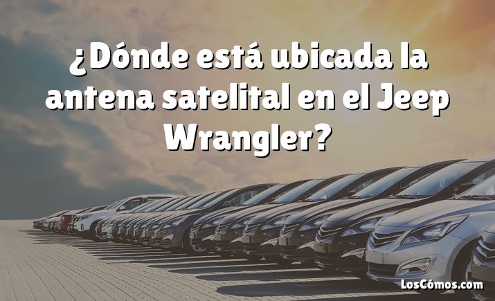 ¿Dónde está ubicada la antena satelital en el Jeep Wrangler?