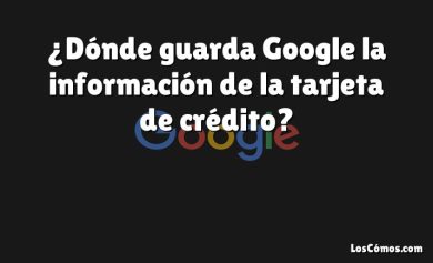 ¿Dónde guarda Google la información de la tarjeta de crédito?