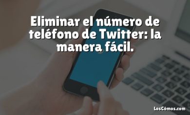 Eliminar el número de teléfono de Twitter: la manera fácil.