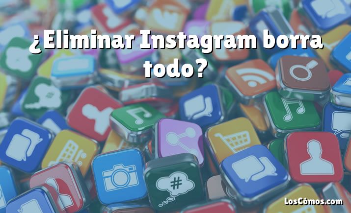 ¿Eliminar Instagram borra todo?