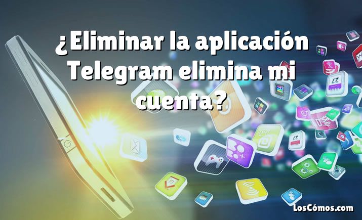 ¿Eliminar la aplicación Telegram elimina mi cuenta?