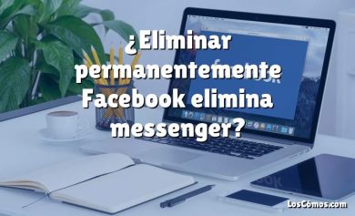 ¿Eliminar permanentemente Facebook elimina messenger?