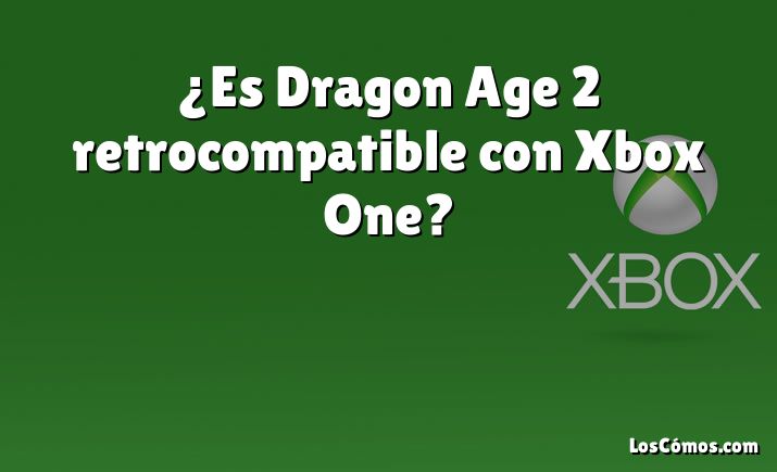 ¿Es Dragon Age 2 retrocompatible con Xbox One?