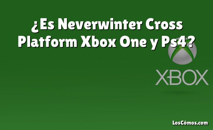¿Es Neverwinter Cross Platform Xbox One y Ps4?