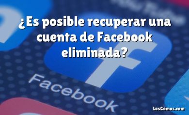 ¿Es posible recuperar una cuenta de Facebook eliminada?