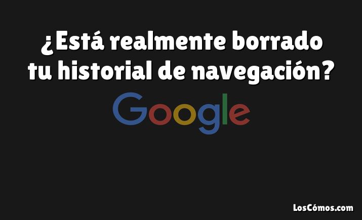 ¿Está realmente borrado tu historial de navegación?