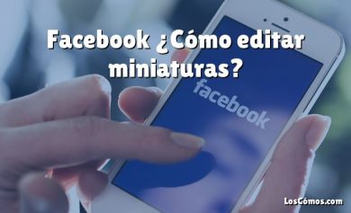 Facebook ¿Cómo editar miniaturas?